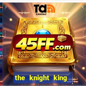 the knight king who returned with a god ler